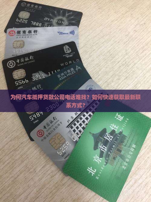 为何汽车抵押贷款公司电话难找？如何快速获取最新联系方式？