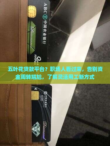五叶花贷款平台？职场人看过来，告别资金周转尴尬，了解灵活用工新方式