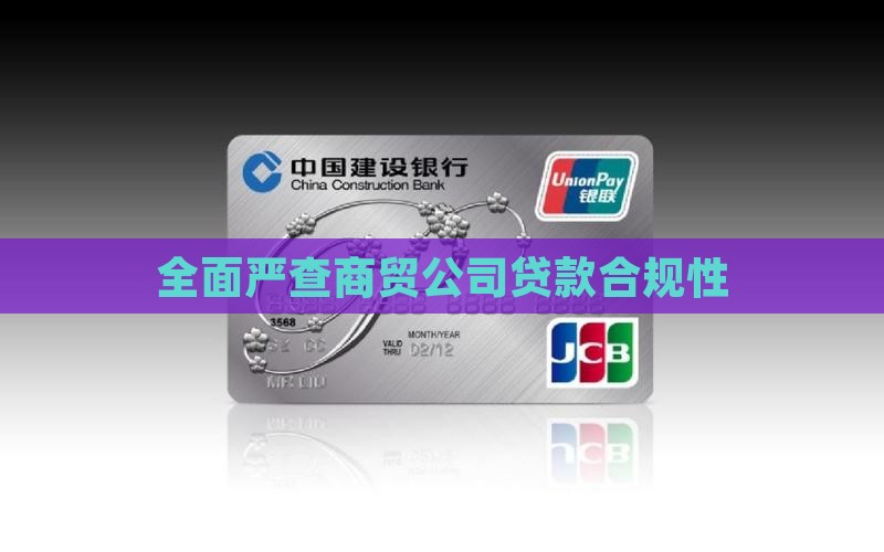 全面严查商贸公司贷款合规性