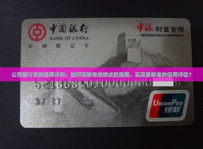 公司银行贷款信用评判：如何突破传统模式的局限，实现更精准的信用评估？