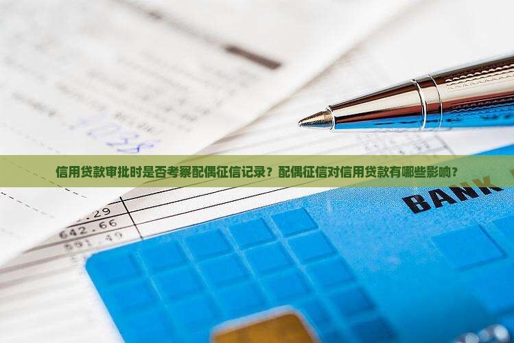 信用贷款审批时是否考察配偶征信记录？配偶征信对信用贷款有哪些影响？