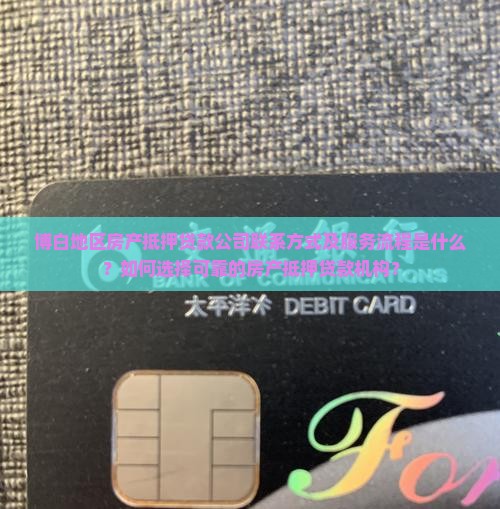 博白地区房产抵押贷款公司联系方式及服务流程是什么？如何选择可靠的房产抵押贷款机构？
