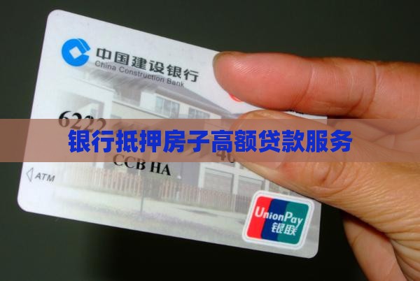 银行抵押房子高额贷款服务