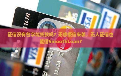 征信没有名字能贷款吗？无感授信来袭，无人征信也能借SmoothLoan？