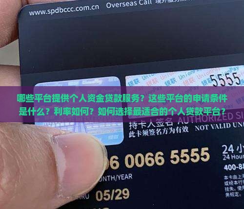 哪些平台提供个人资金贷款服务？这些平台的申请条件是什么？利率如何？如何选择最适合的个人贷款平台？