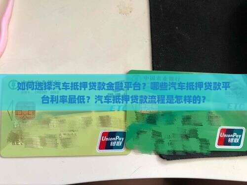 如何选择汽车抵押贷款金融平台？哪些汽车抵押贷款平台利率最低？汽车抵押贷款流程是怎样的？