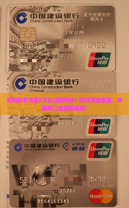 如何找到贷款5万必过的平台？解决资金难题，掌握热门金融新渠道！