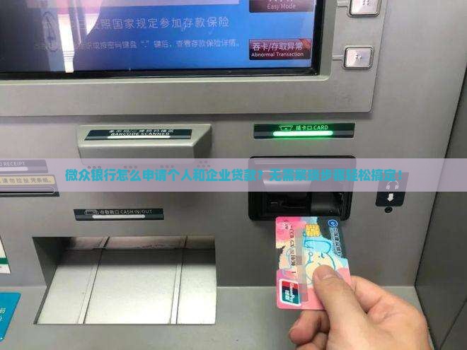 微众银行怎么申请个人和企业贷款？无需繁琐步骤轻松搞定！