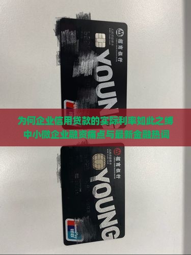 为何企业信用贷款的实际利率如此之缚中小微企业融资痛点与最新金融热词