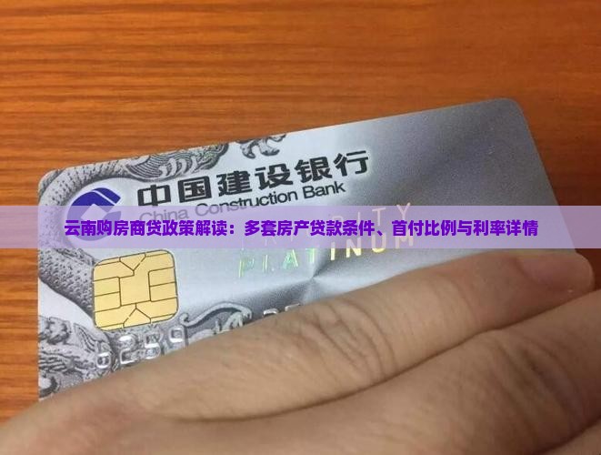 云南购房商贷政策解读：多套房产贷款条件、首付比例与利率详情