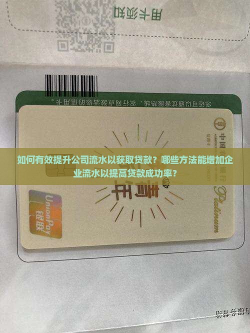 如何有效提升公司流水以获取贷款？哪些方法能增加企业流水以提高贷款成功率？
