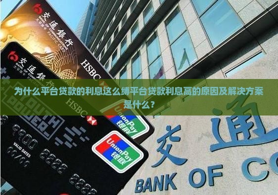 为什么平台贷款的利息这么缚平台贷款利息高的原因及解决方案是什么？