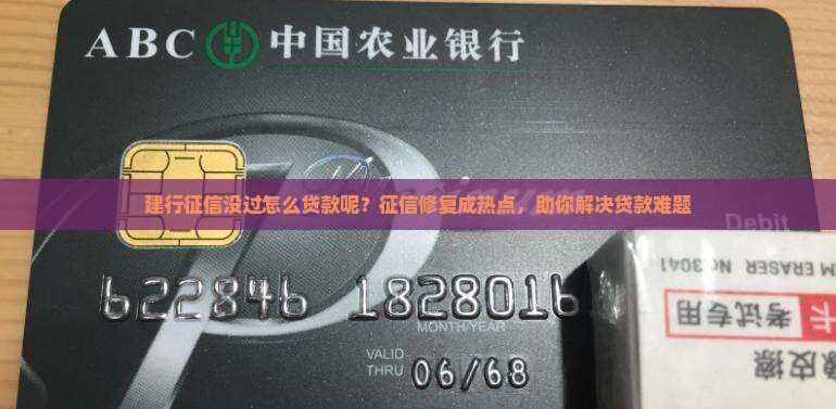 建行征信没过怎么贷款呢？征信修复成热点，助你解决贷款难题