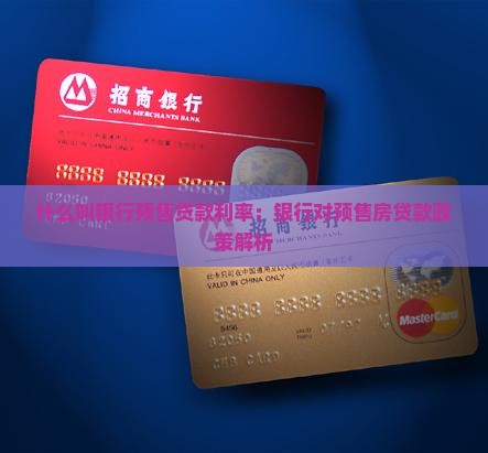什么叫银行预售贷款利率：银行对预售房贷款政策解析
