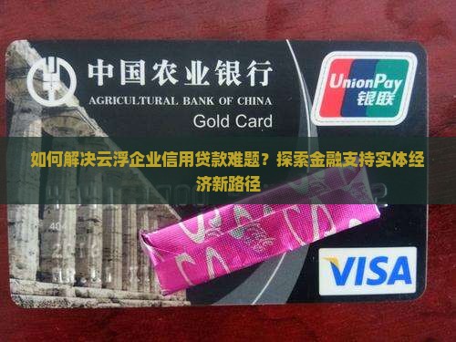 如何解决云浮企业信用贷款难题？探索金融支持实体经济新路径