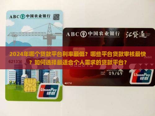 2024年哪个贷款平台利率最低？哪些平台贷款审核最快？如何选择最适合个人需求的贷款平台？