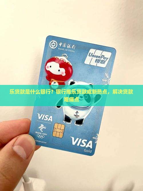 乐贷款是什么银行？银行推乐贷款成新热点，解决贷款难痛点