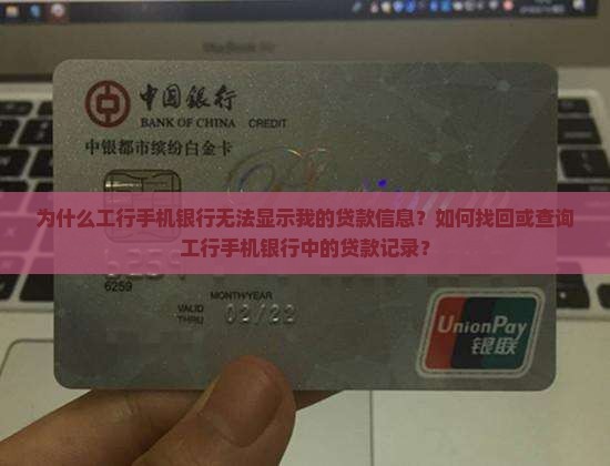 为什么工行手机银行无法显示我的贷款信息？如何找回或查询工行手机银行中的贷款记录？
