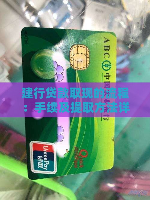 建行贷款取现的流程：手续及提取方法详解