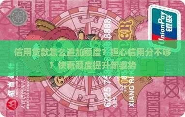 信用贷款怎么追加额度？担心信用分不够？快看额度提升新姿势