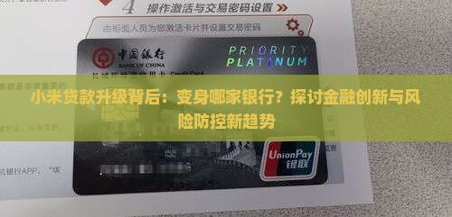 小米贷款升级背后：变身哪家银行？探讨金融创新与风险防控新趋势