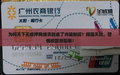 为何天下无抵押网络贷款成了诈骗新招？揭露天坑，警惕校园贷陷阱！