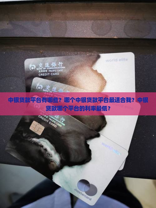 中银贷款平台有哪些？哪个中银贷款平台最适合我？中银贷款哪个平台的利率最低？