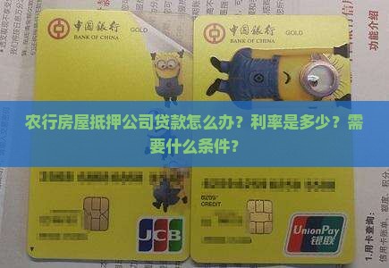 农行房屋抵押公司贷款怎么办？利率是多少？需要什么条件？