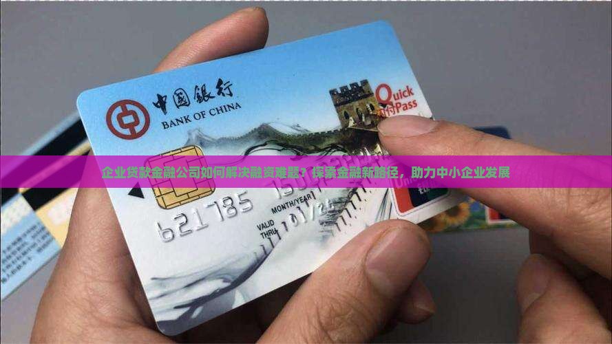 企业贷款金融公司如何解决融资难题？探索金融新路径，助力中小企业发展