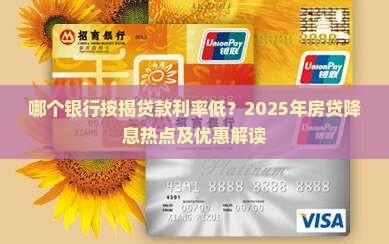 哪个银行按揭贷款利率低？2025年房贷降息热点及优惠解读
