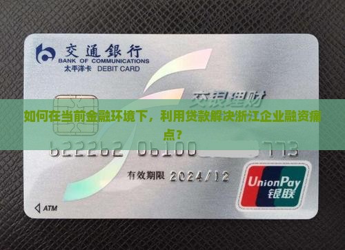 如何在当前金融环境下，利用贷款解决浙江企业融资痛点？