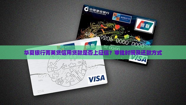 华夏银行菁英贷信用贷款是否上征信？审批时间及还款方式