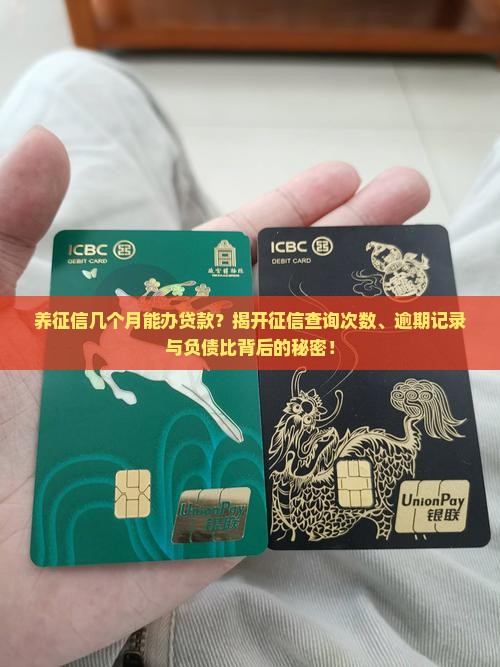 养征信几个月能办贷款？揭开征信查询次数、逾期记录与负债比背后的秘密！