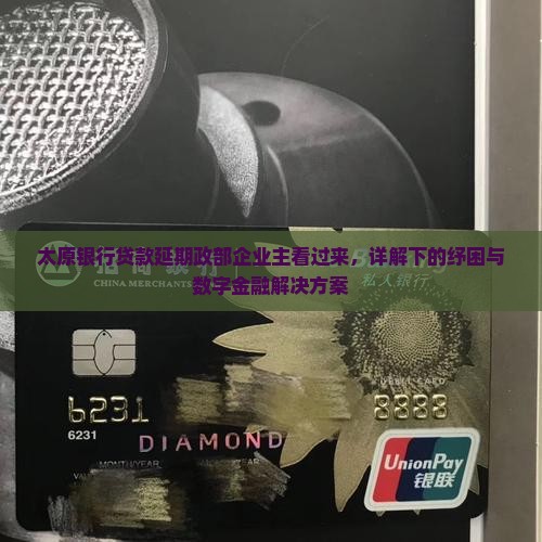 太原银行贷款延期政部企业主看过来，详解下的纾困与数字金融解决方案