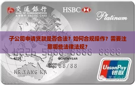 子公司申请贷款是否合法？如何合规操作？需要注意哪些法律法规？