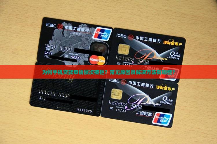 为何手机贷款申请屡次被拒？常见原因及解决方法有哪些？