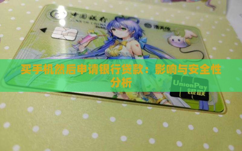 买手机然后申请银行贷款：影响与安全性分析