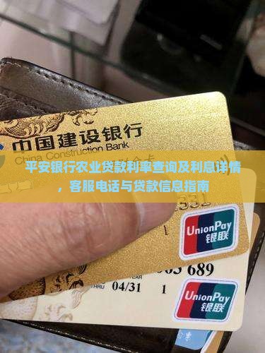 平安银行农业贷款利率查询及利息详情，客服电话与贷款信息指南