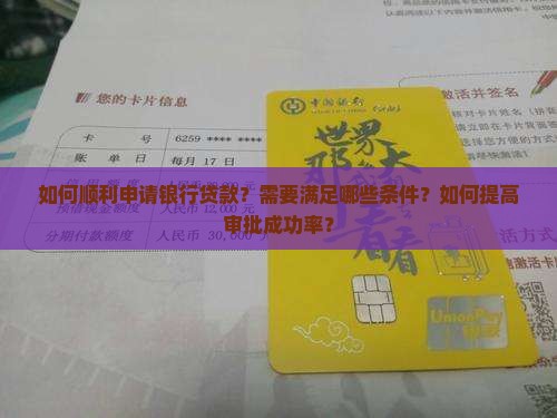 如何顺利申请银行贷款？需要满足哪些条件？如何提高审批成功率？