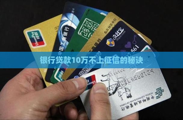 银行贷款10万不上征信的秘诀