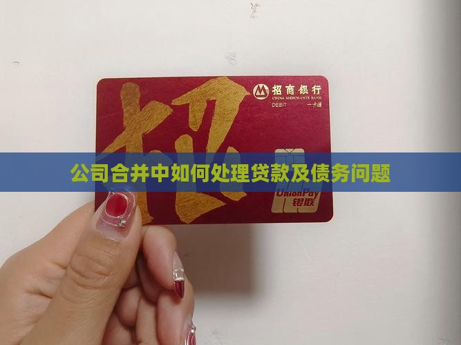 公司合并中如何处理贷款及债务问题