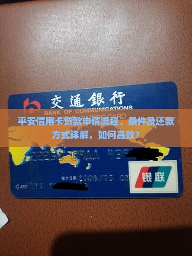 平安信用卡贷款申请流程、条件及还款方式详解，如何高效？