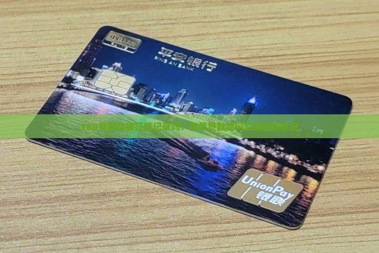 360贷款会被征信记录吗？借条贷款如何影响征信状况