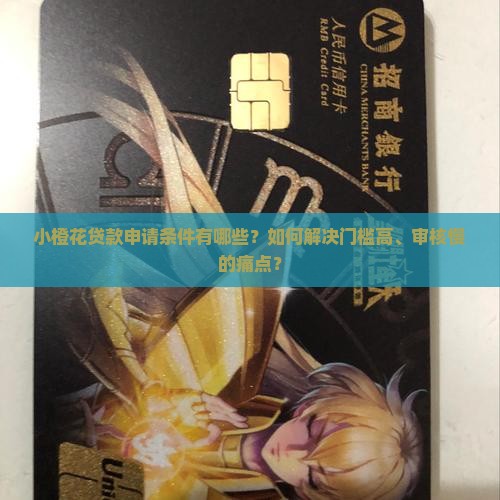 小橙花贷款申请条件有哪些？如何解决门槛高、审核慢的痛点？