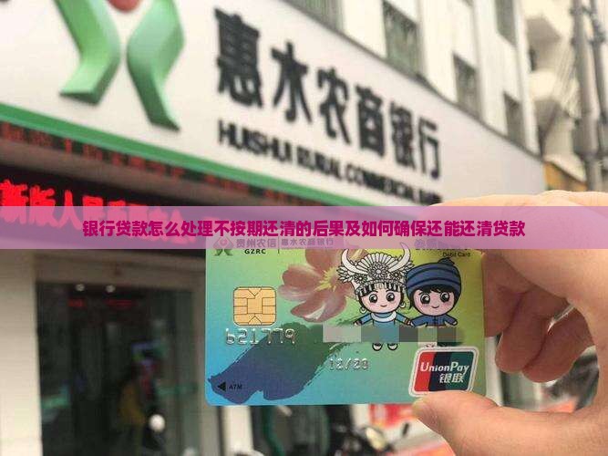 银行贷款怎么处理不按期还清的后果及如何确保还能还清贷款