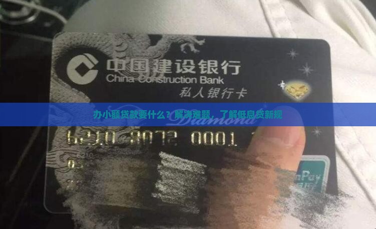办小额贷款要什么？解决难题，了解低息贷新规