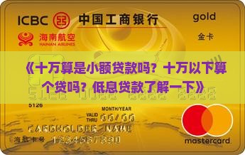 《十万算是小额贷款吗？十万以下算个贷吗？低息贷款了解一下》