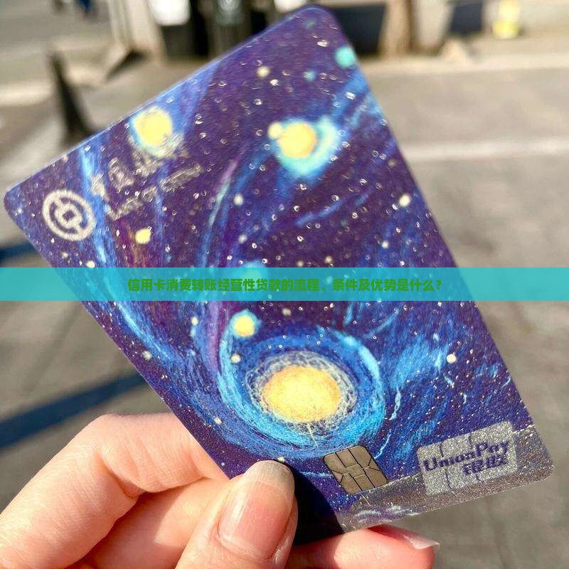 信用卡消费转账经营性贷款的流程、条件及优势是什么？