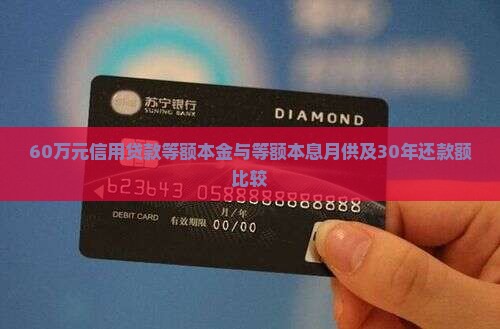 60万元信用贷款等额本金与等额本息月供及30年还款额比较