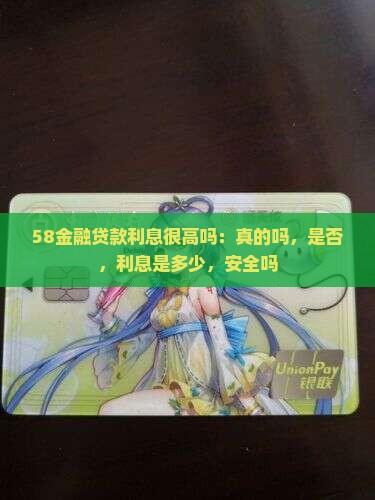 58金融贷款利息很高吗：真的吗，是否，利息是多少，安全吗